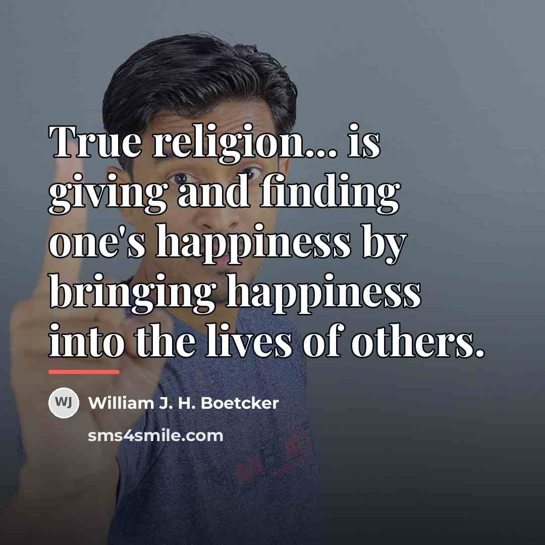 “True religion... is giving and finding one's happiness by bringing…” quote by William J. H. Boetcker
