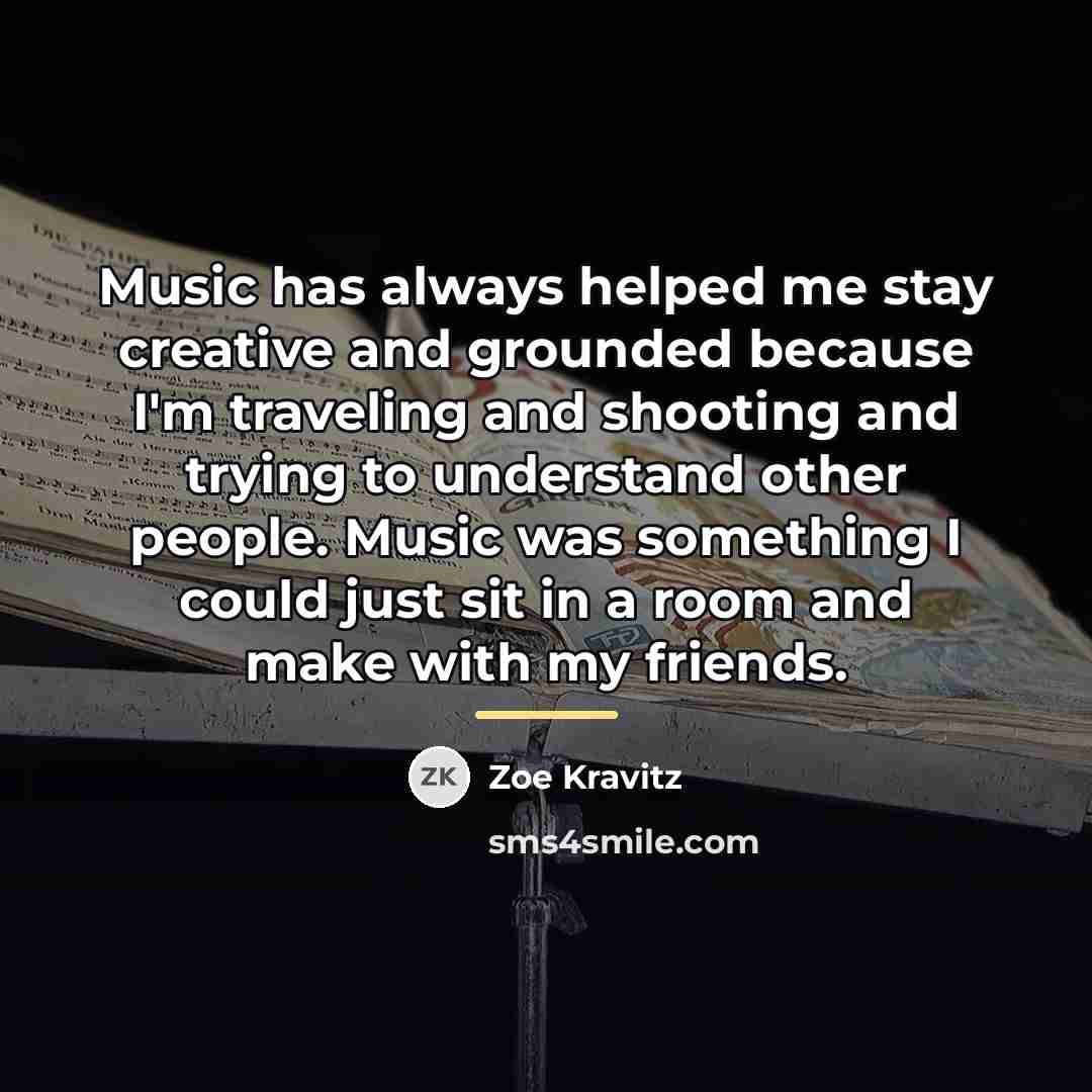 “Music has always helped me stay creative and grounded because…” quote by Zoe Kravitz