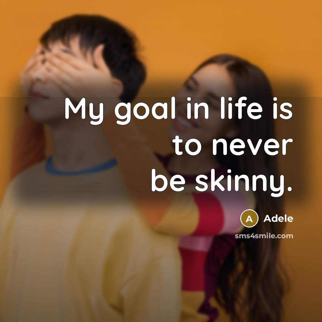 “My goal in life is to never be skinny.…” quote by Adele