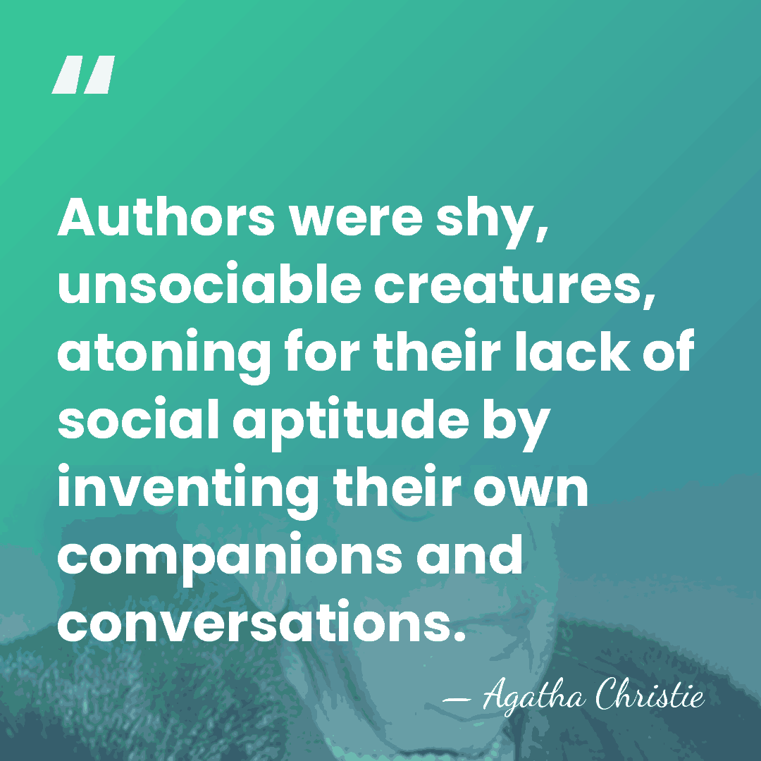 Authors were shy, unsociable creatures, atoning for their lack of social aptitude&hellip; - Agatha Christie