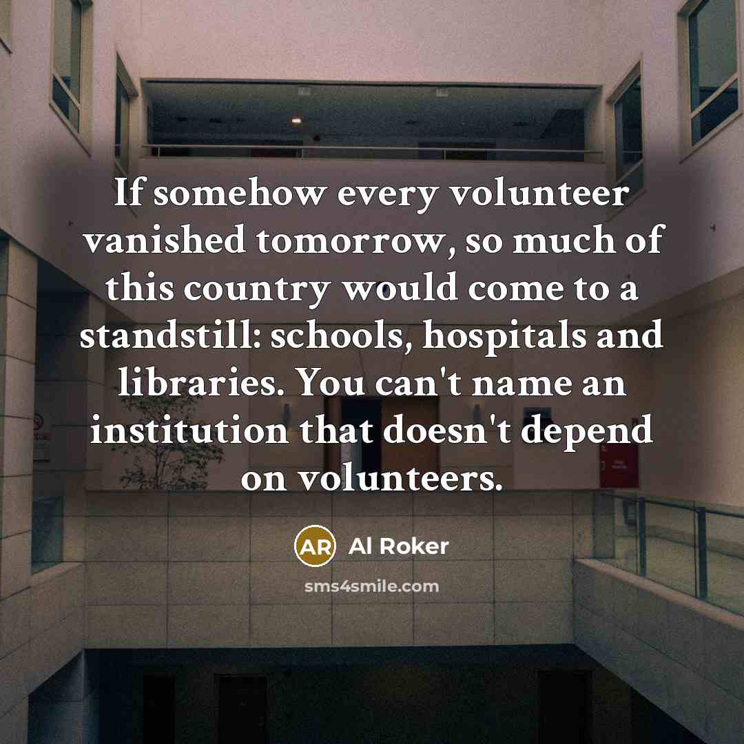 “If somehow every volunteer vanished tomorrow, so much of this…” quote by Al Roker