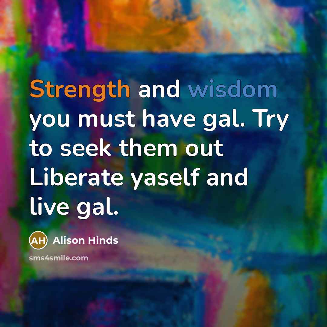 “Strength and wisdom you must have gal. Try to seek…” quote by Alison Hinds