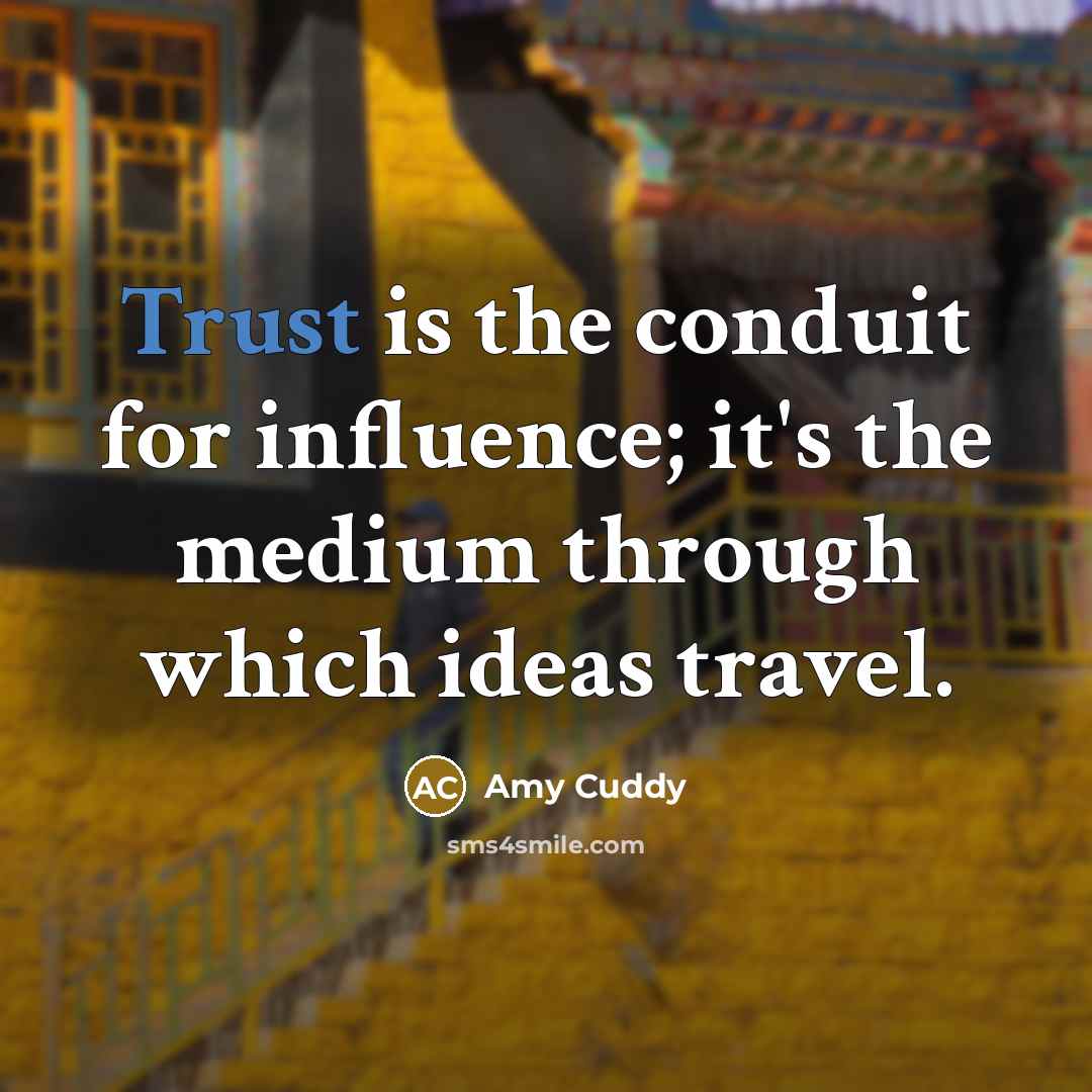 “Trust is the conduit for influence; it's the medium through…” quote by Amy Cuddy