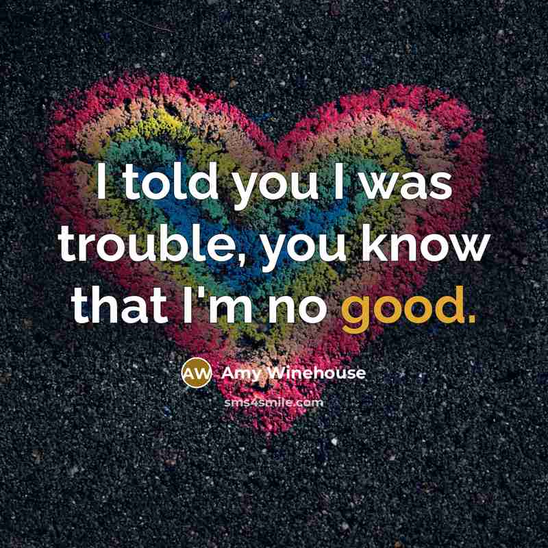 “I told you I was trouble, you know that I'm…” quote by Amy Winehouse