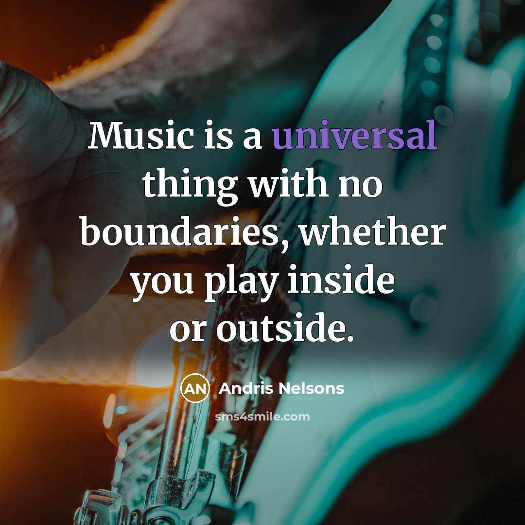 “Music is a universal thing with no boundaries, whether you…” quote by Andris Nelsons