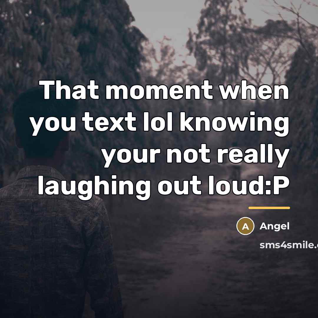 “That moment when you text lol knowing your not really…” quote by Angel