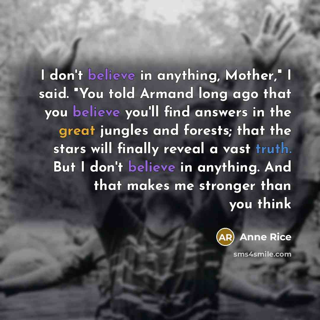 “I don't believe in anything, Mother," I said. "You told…” quote by Anne Rice