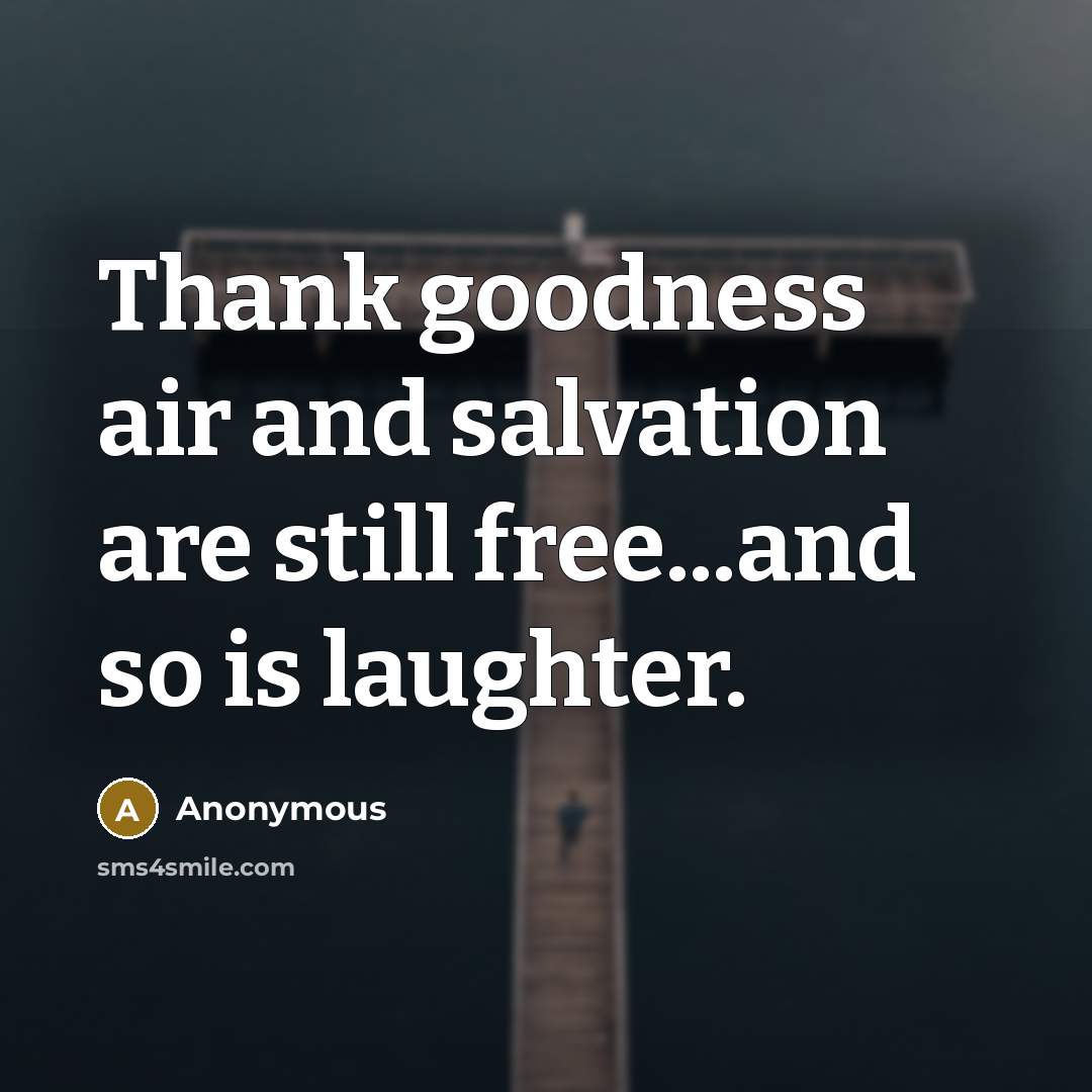 “Thank goodness air and salvation are still free...and so is…” quote by Anonymous
