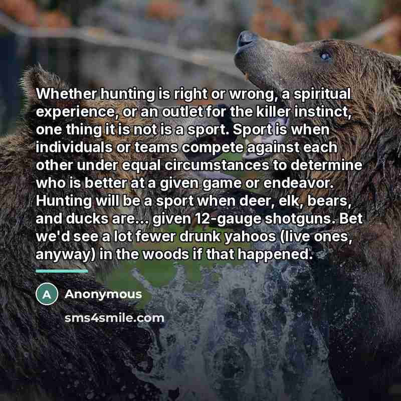 “Whether hunting is right or wrong, a spiritual experience, or…” quote by Anonymous