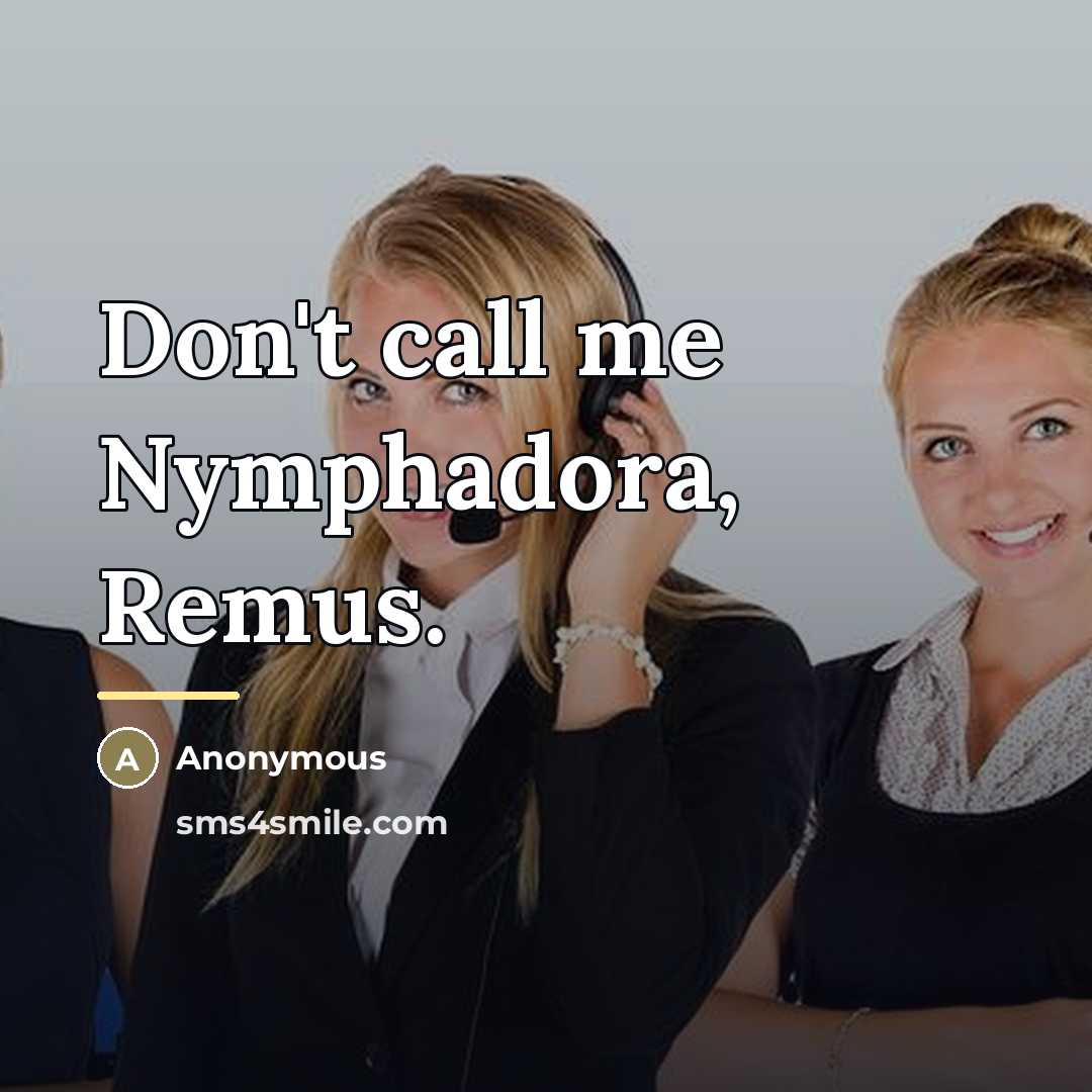“Don't call me Nymphadora, Remus.…” quote by Anonymous