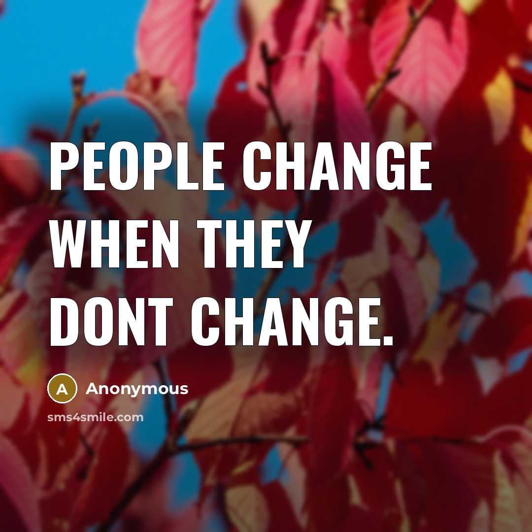 “People change when they dont CHANGE.” quote by Anonymous