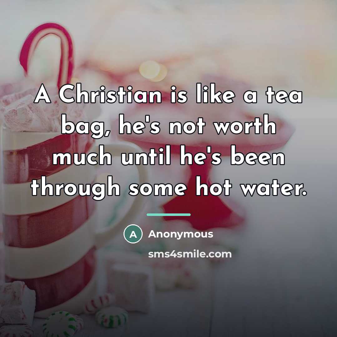 “A Christian is like a tea bag, he's not worth…” quote by Anonymous