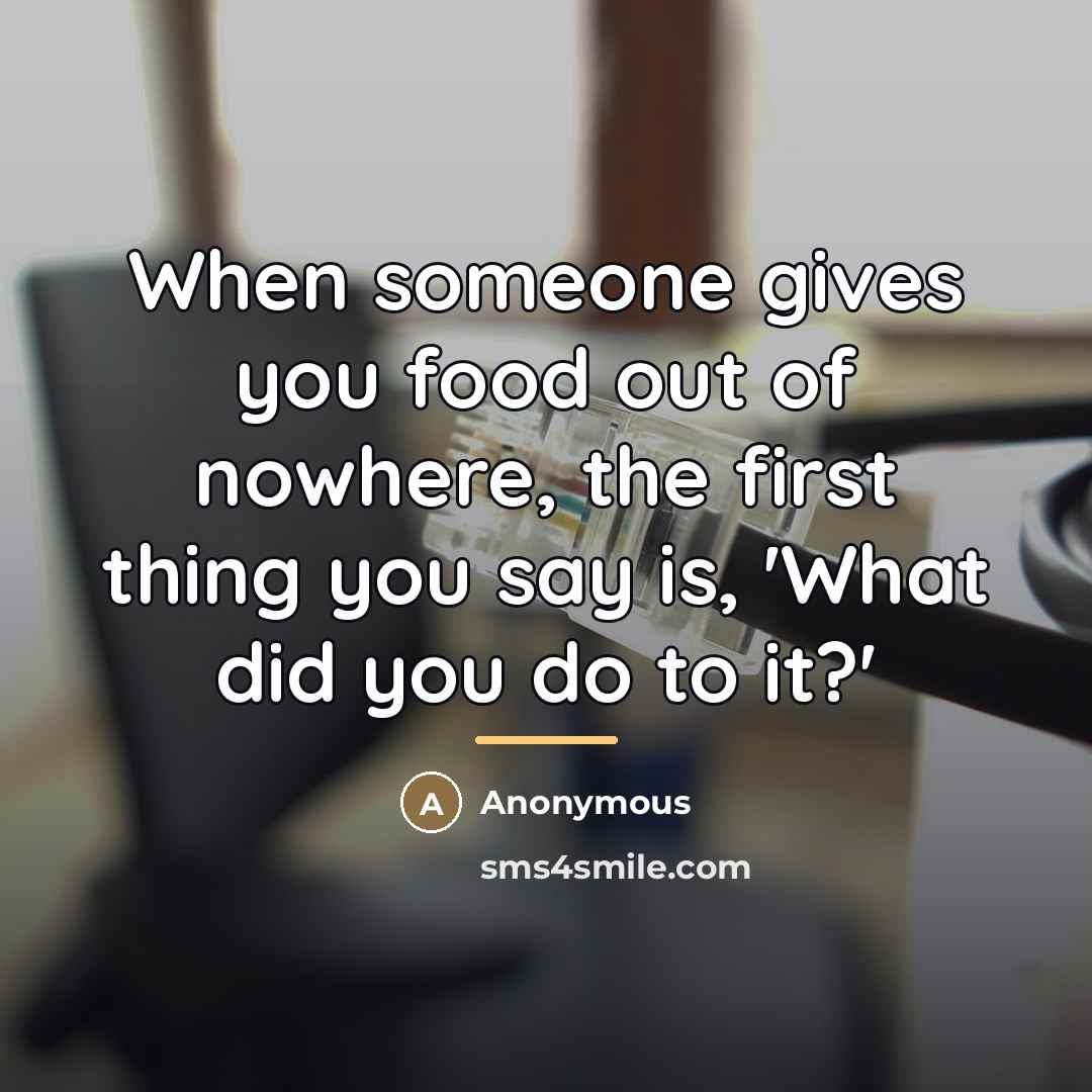 “When someone gives you food out of nowhere, the first…” quote by Anonymous