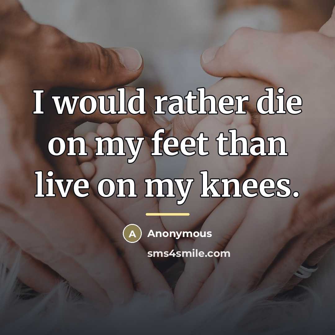 “I would rather die on my feet than live on…” quote by Anonymous