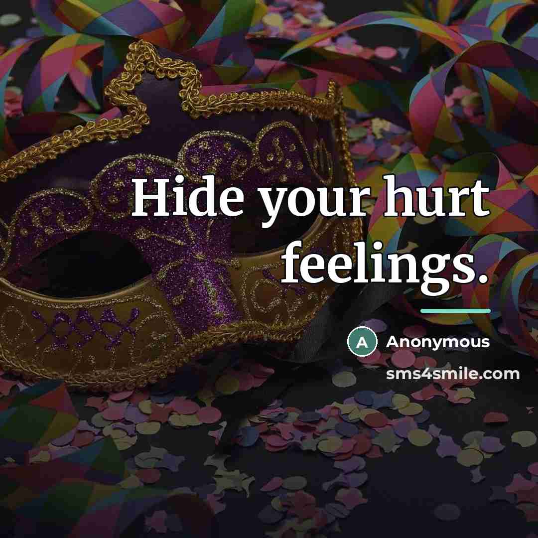 “Hide your hurt feelings.…” quote by Anonymous