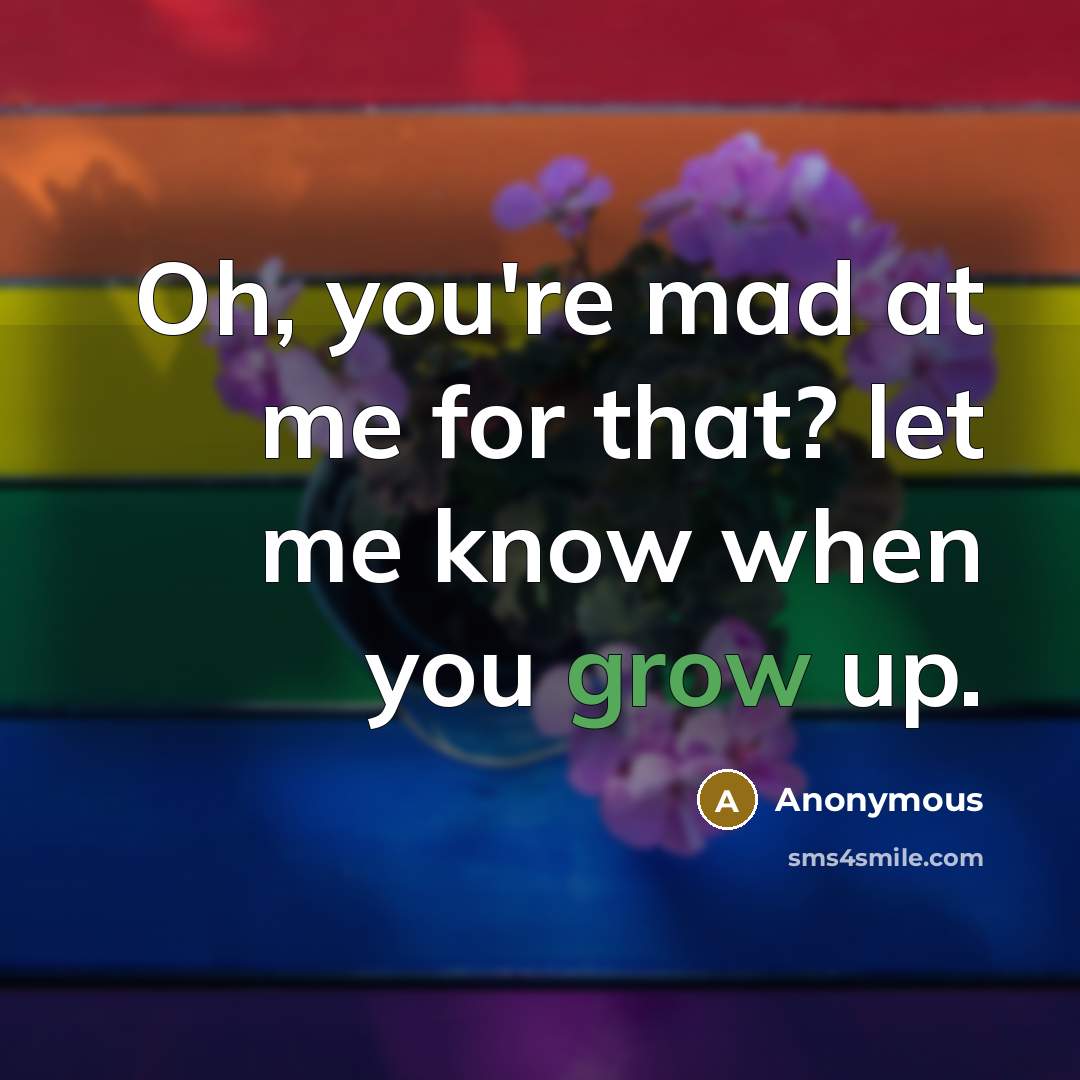 “Oh, you're mad at me for that? let me know…” quote by Anonymous