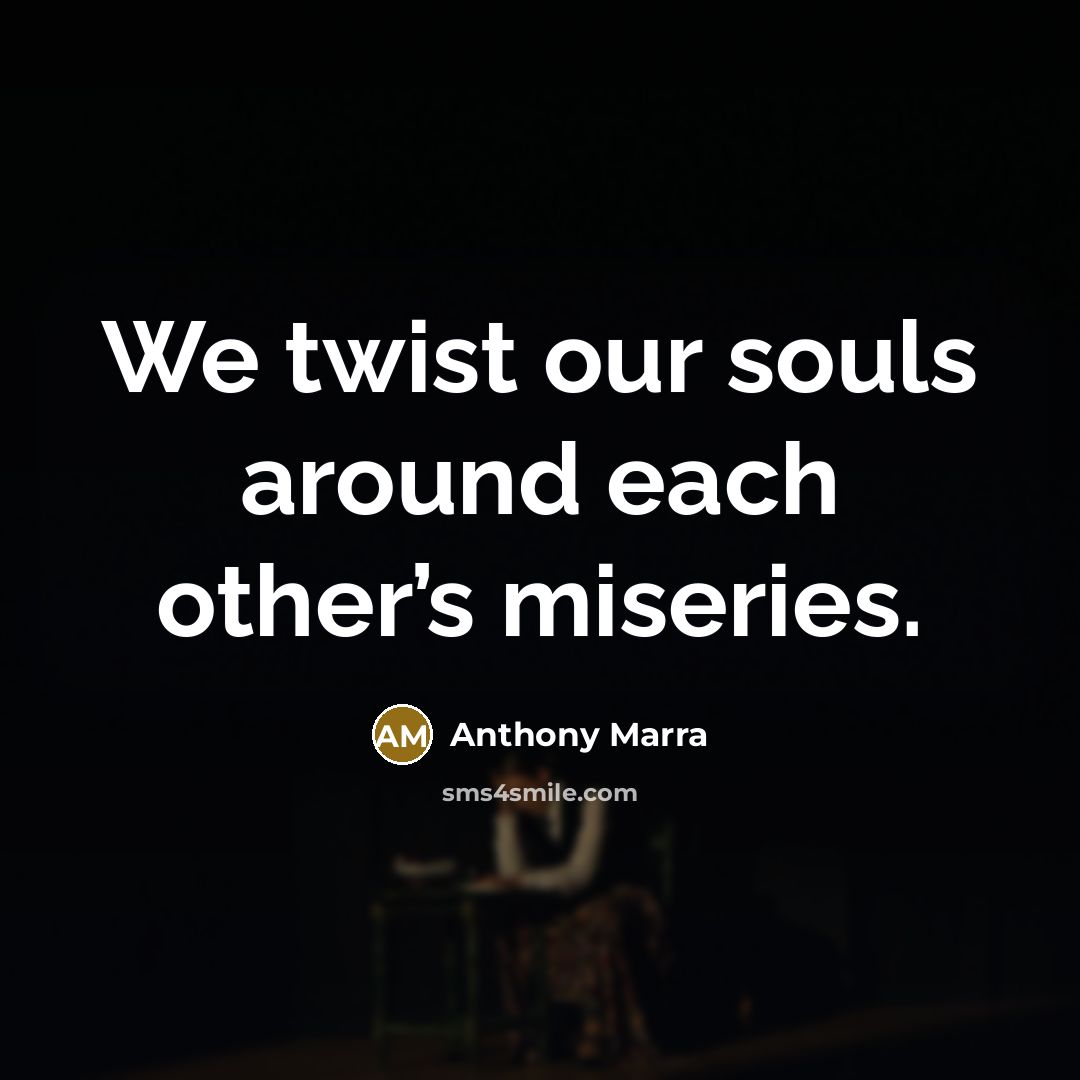 “We twist our souls around each other’s miseries.…” quote by Anthony Marra