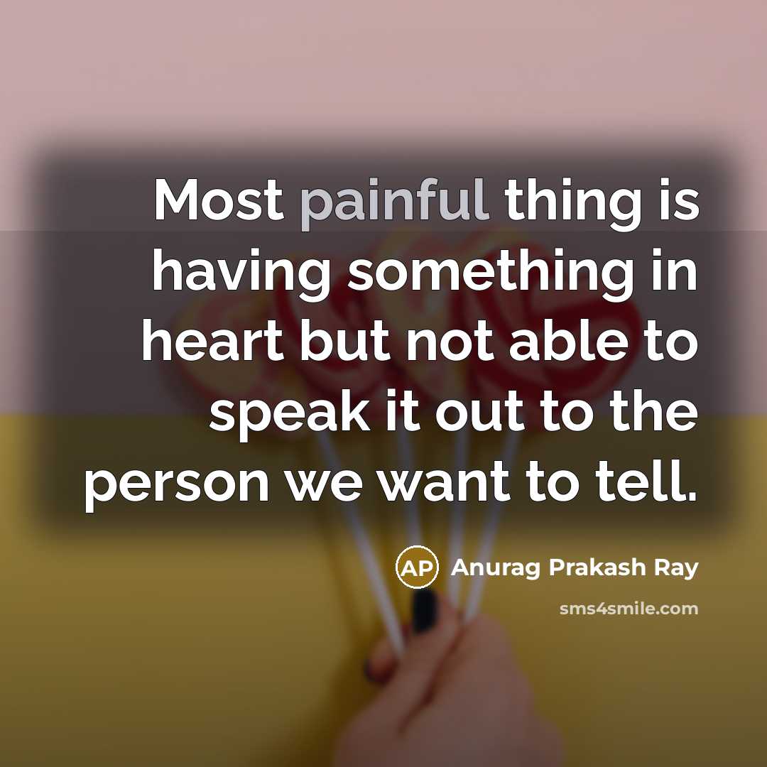 “Most painful thing is having something in heart but not…” quote by Anurag Prakash Ray