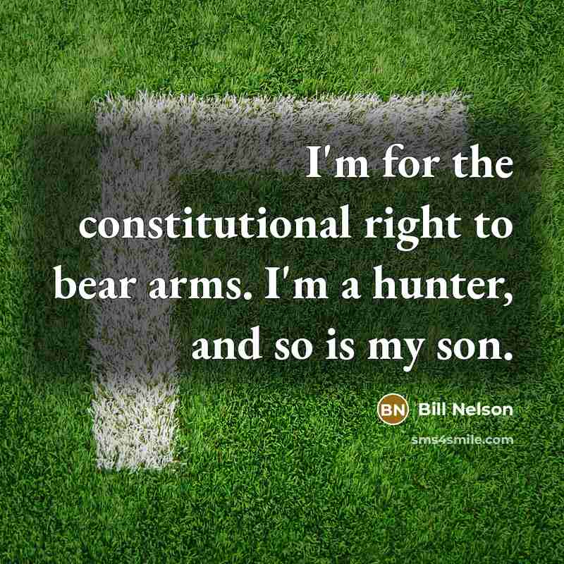 “I'm for the constitutional right to bear arms. I'm a…” quote by Bill Nelson