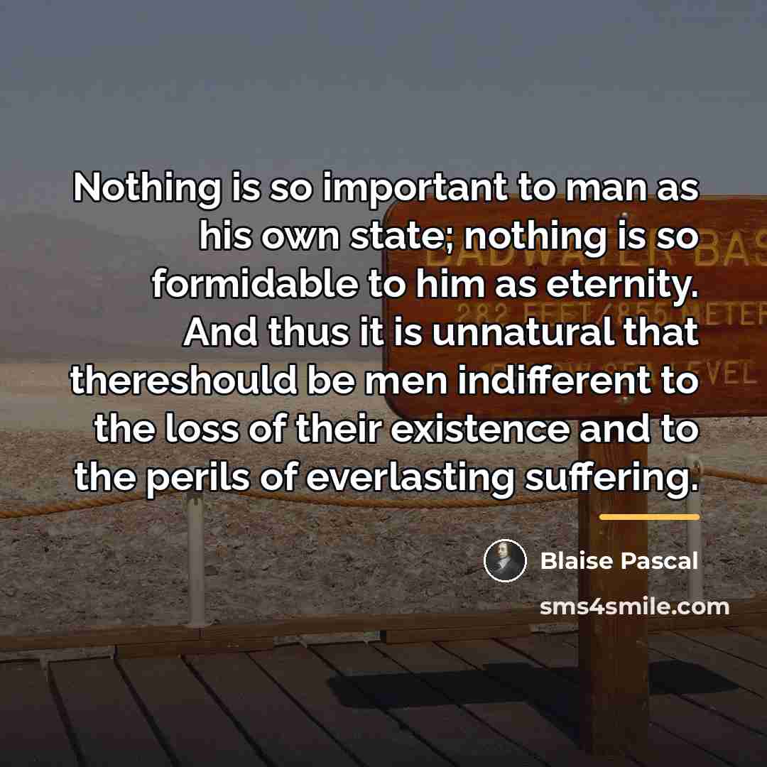 “Nothing is so important to man as his own state;…” quote by Blaise Pascal