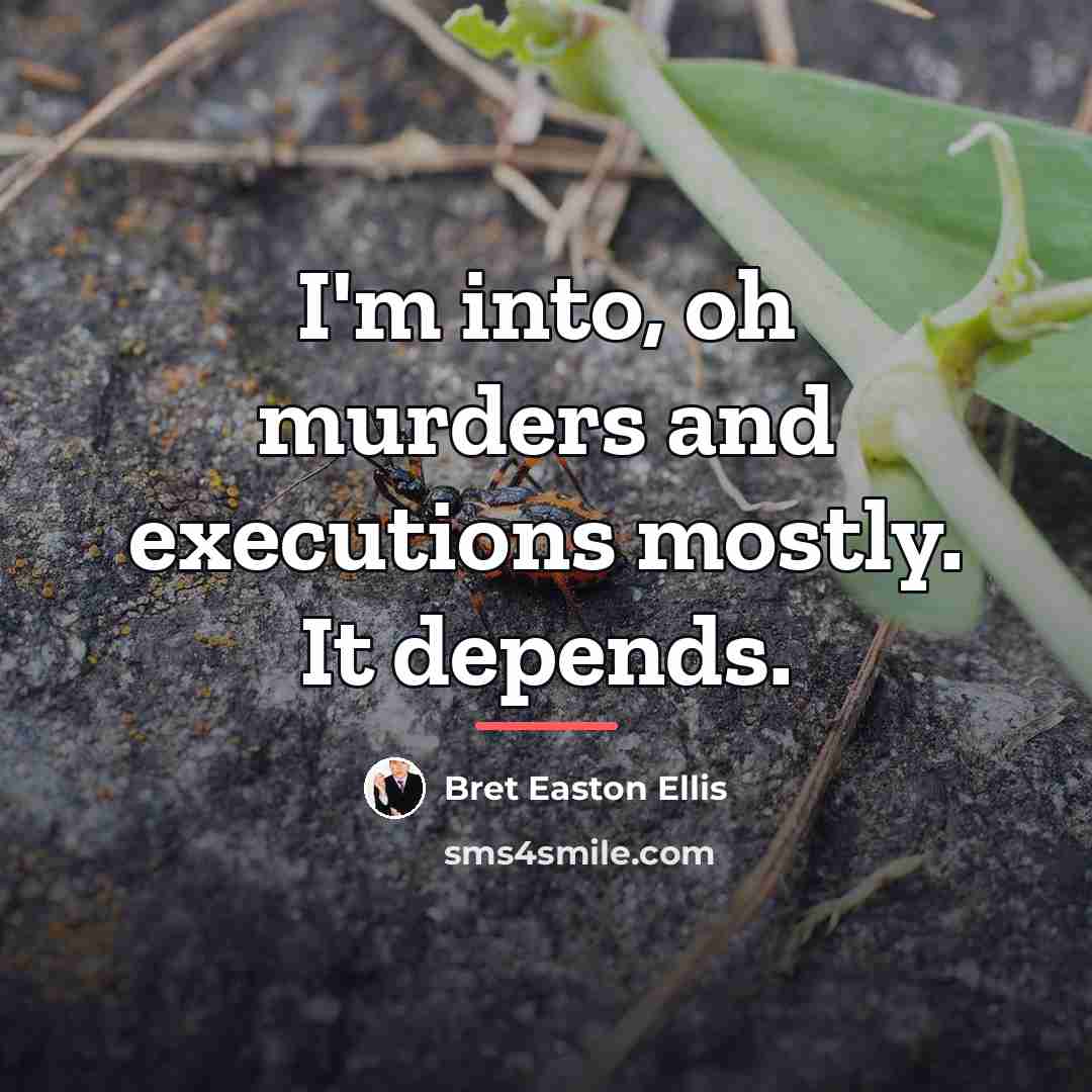 “I'm into, oh murders and executions mostly. It depends.…” quote by Bret Easton Ellis