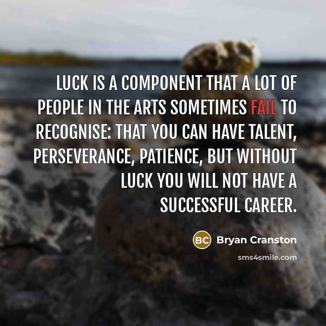 “Luck is a component that a lot of people in…” quote by Bryan Cranston