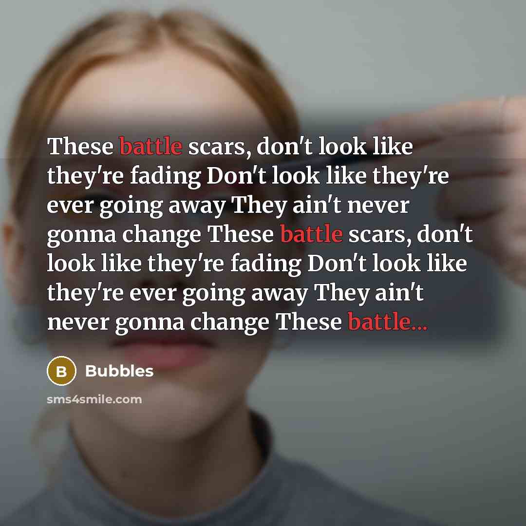 “These battle scars, don't look like they're fading Don't look…” quote by Bubbles