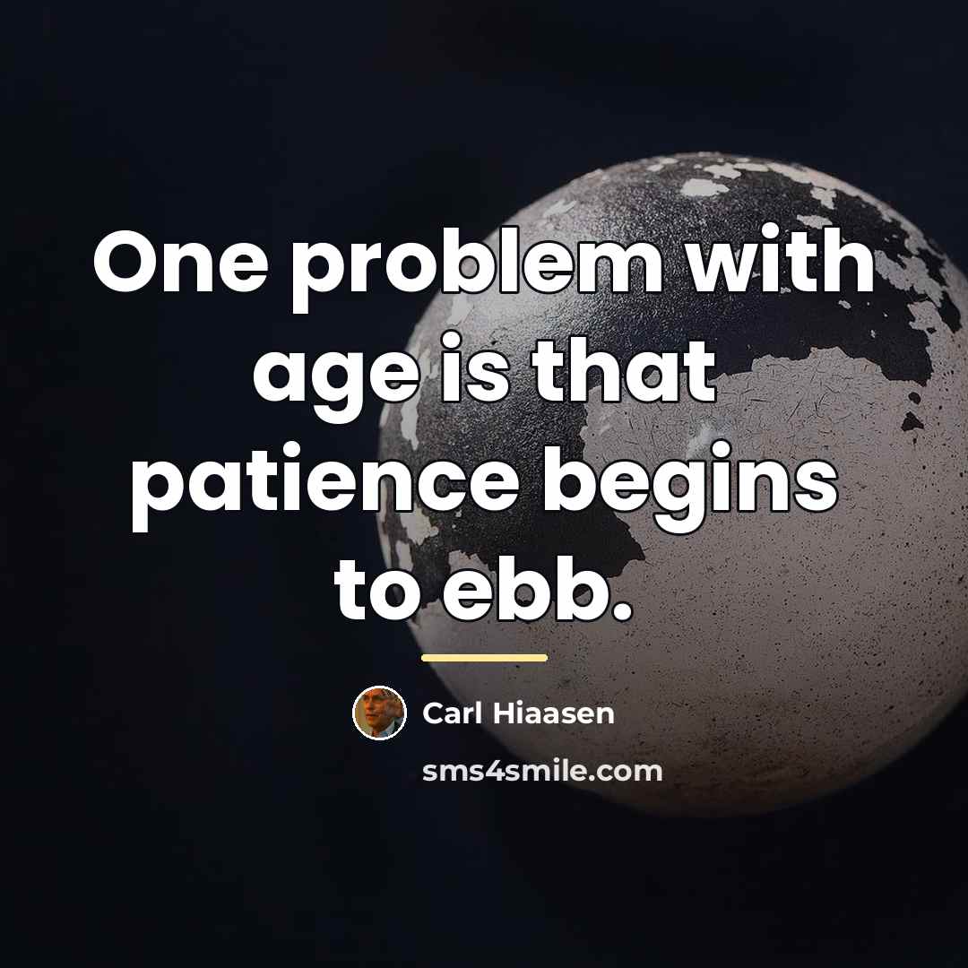 “One problem with age is that patience begins to ebb.…” quote by Carl Hiaasen