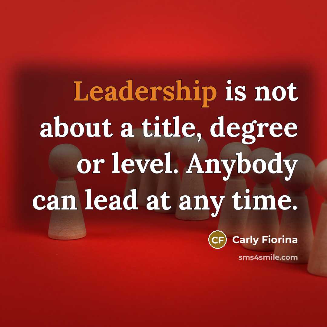 “Leadership is not about a title, degree or level. Anybody…” quote by Carly Fiorina
