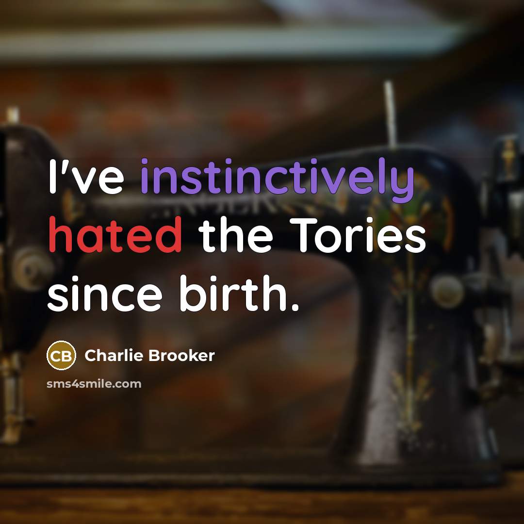 “I've instinctively hated the Tories since birth.…” quote by Charlie Brooker