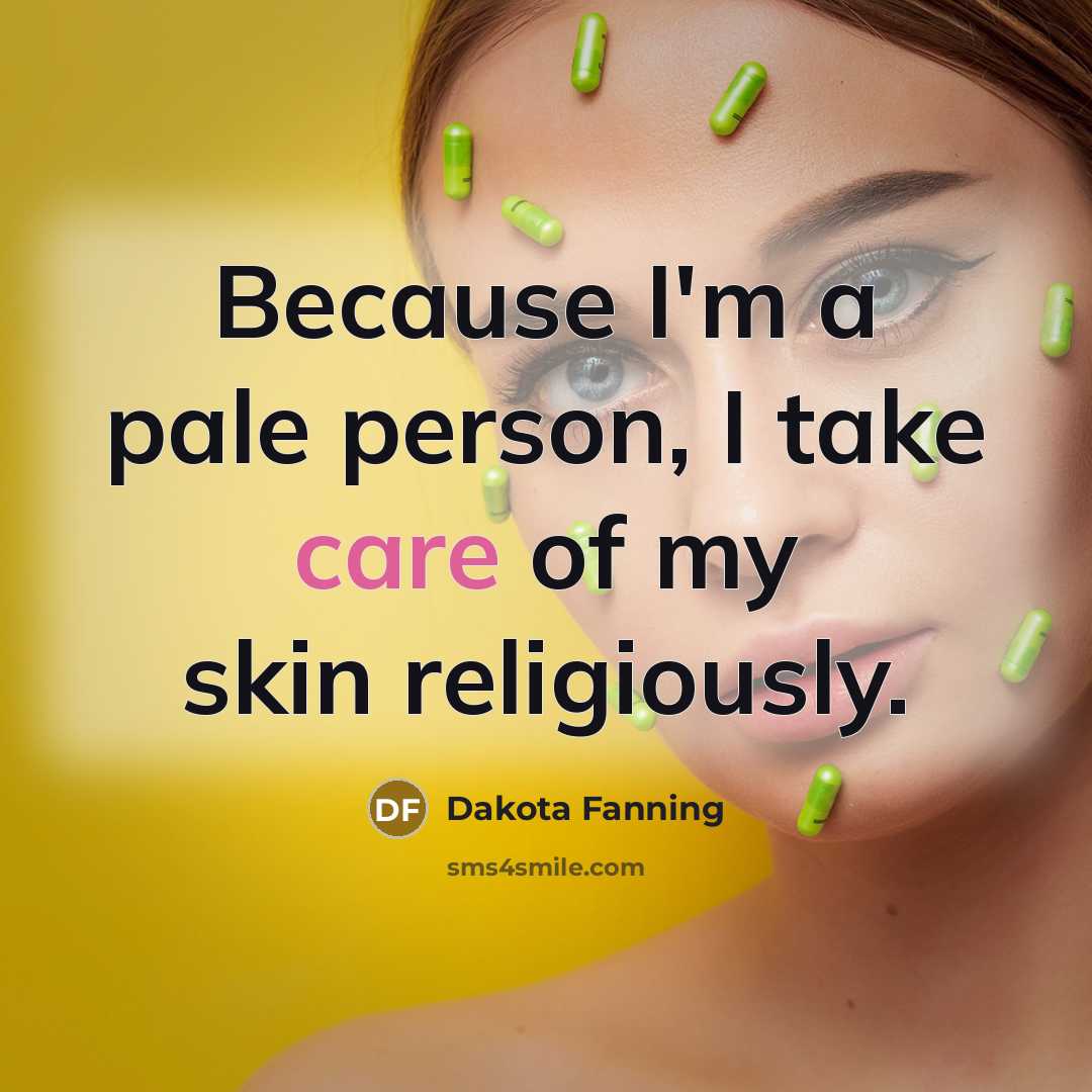 “Because I'm a pale person, I take care of my…” quote by Dakota Fanning