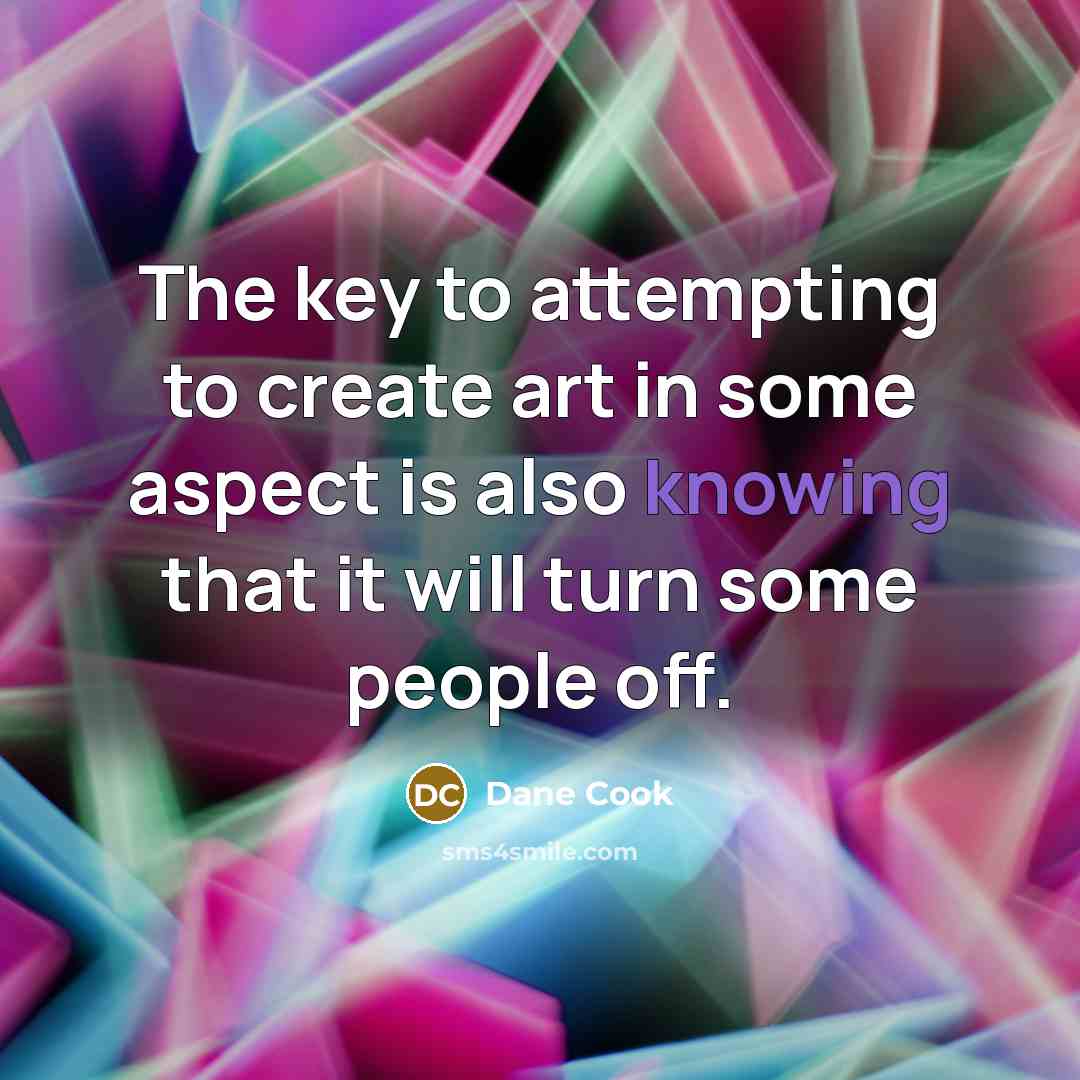 “The key to attempting to create art in some aspect…” quote by Dane Cook