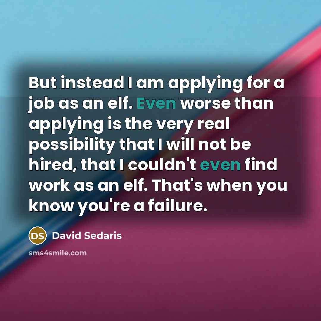 “But instead I am applying for a job as an…” quote by David Sedaris