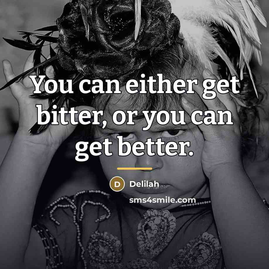 “You can either get bitter, or you can get better.…” quote by Delilah