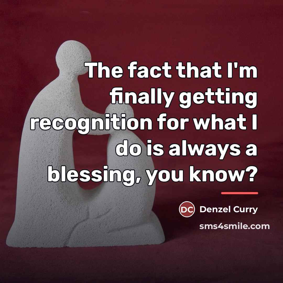 “The fact that I'm finally getting recognition for what I…” quote by Denzel Curry
