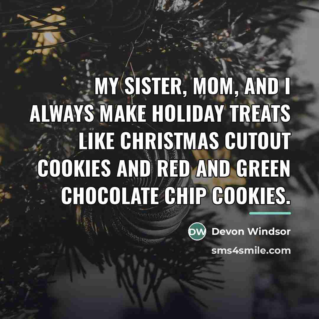 “My sister, mom, and I always make holiday treats like…” quote by Devon Windsor