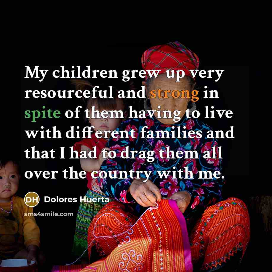 “My children grew up very resourceful and strong in spite…” quote by Dolores Huerta