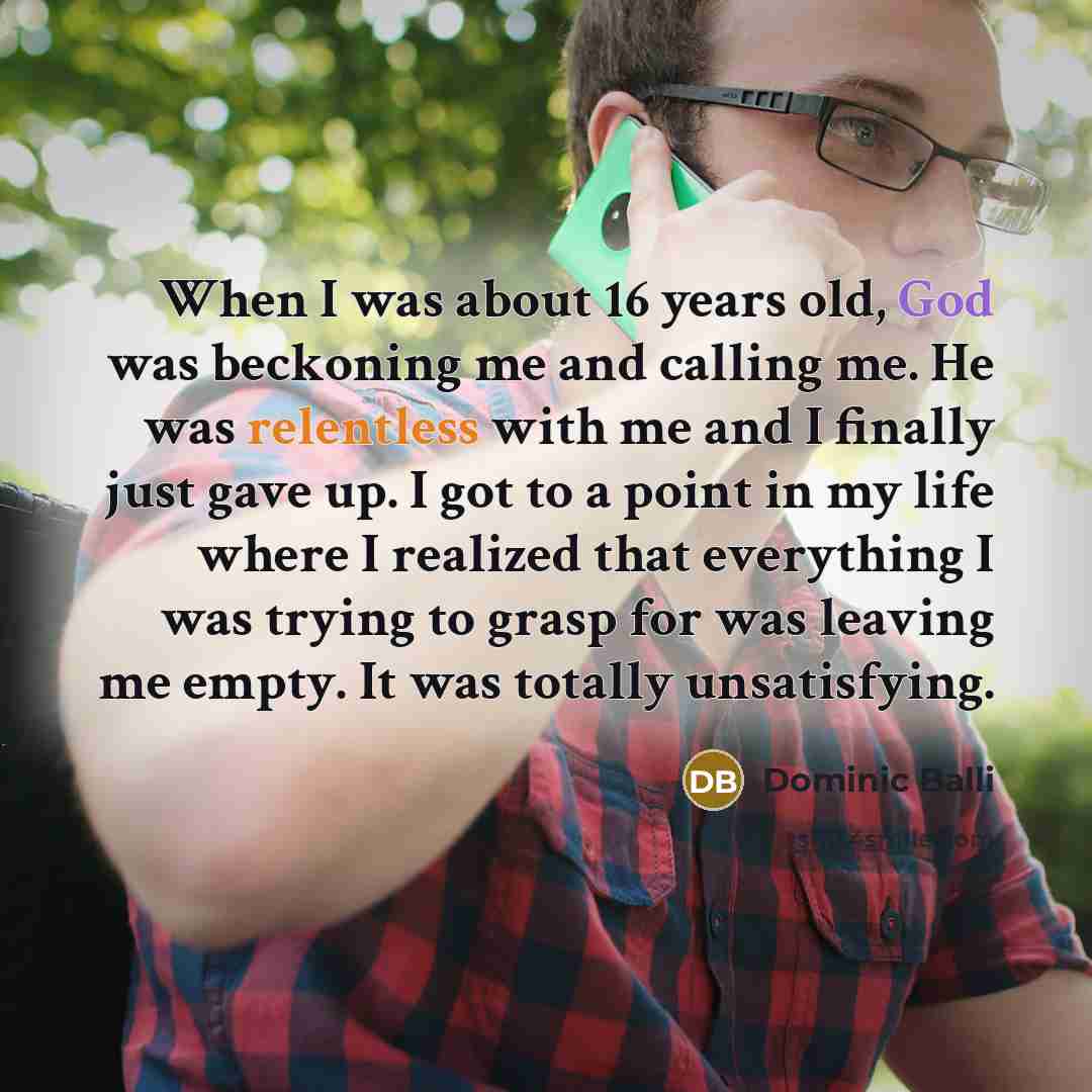 “When I was about 16 years old, God was beckoning…” quote by Dominic Balli