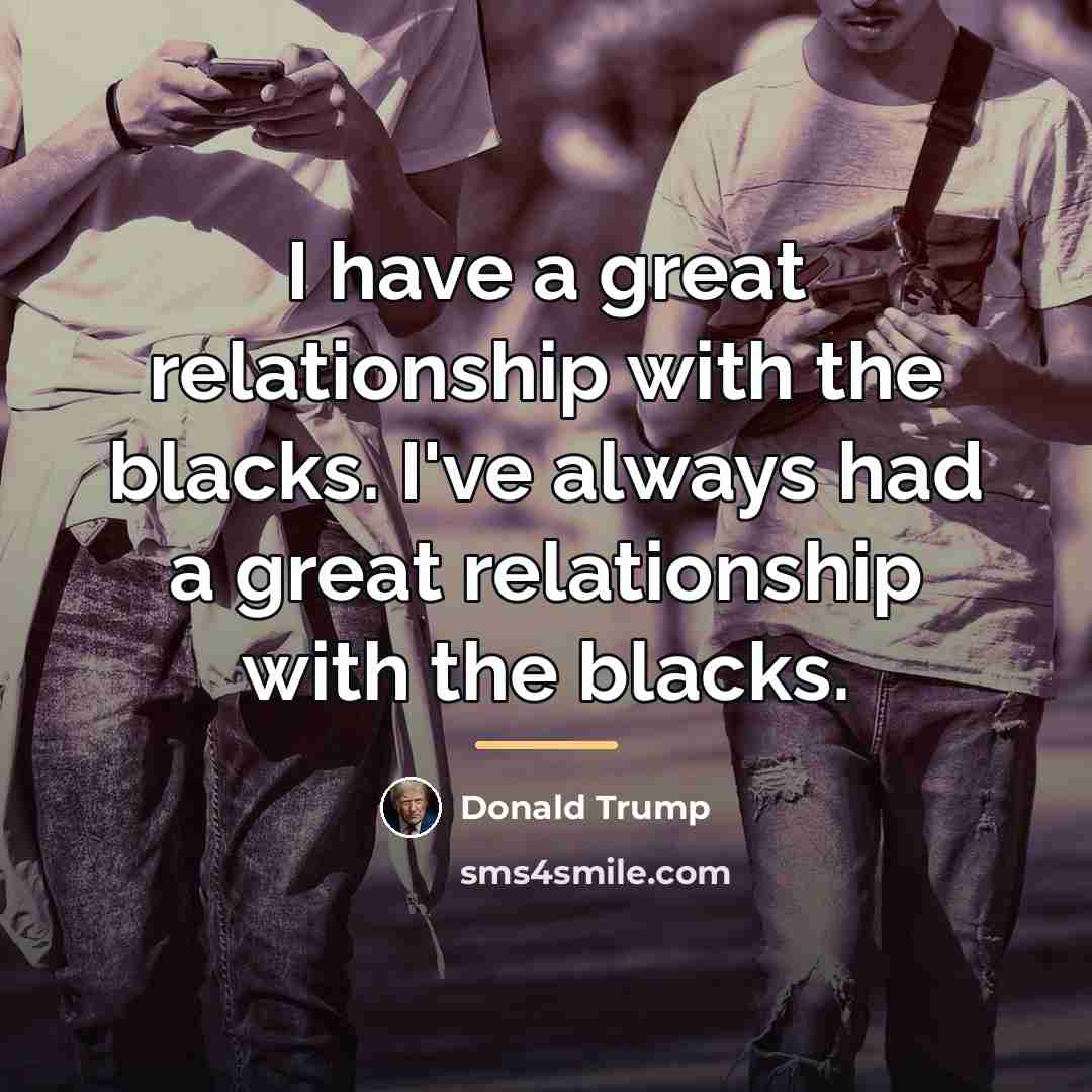“I have a great relationship with the blacks. I've always…” quote by Donald Trump