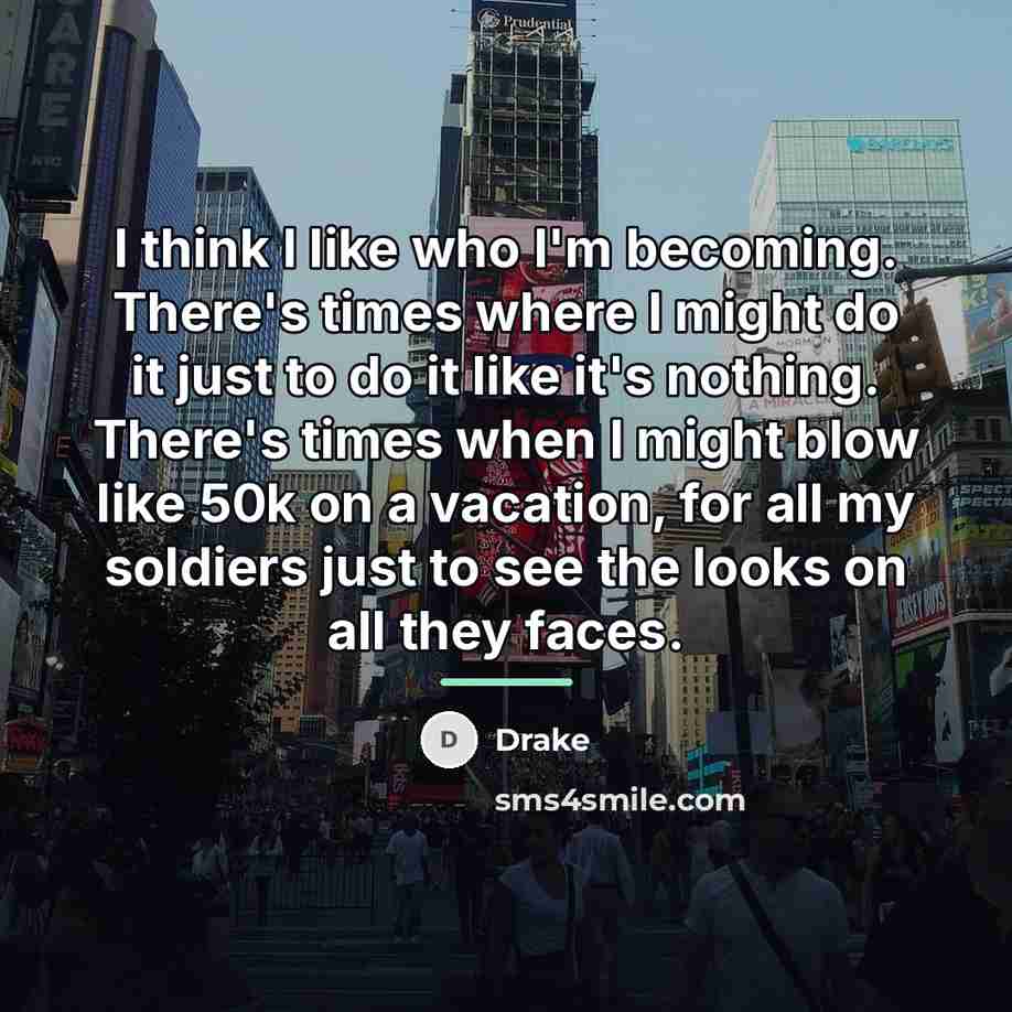 “I think I like who I'm becoming. There's times where…” quote by Drake