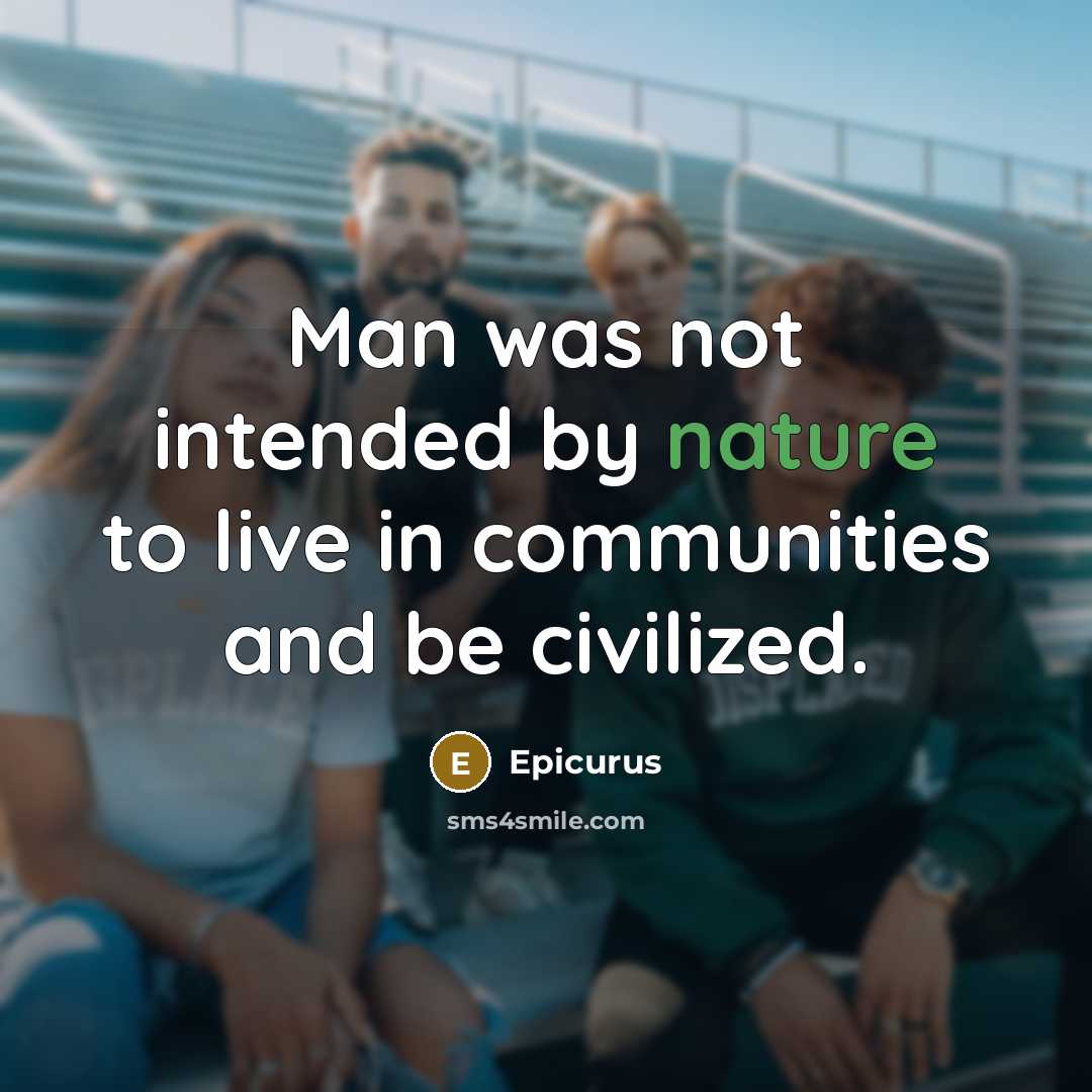 “Man was not intended by nature to live in communities…” quote by Epicurus