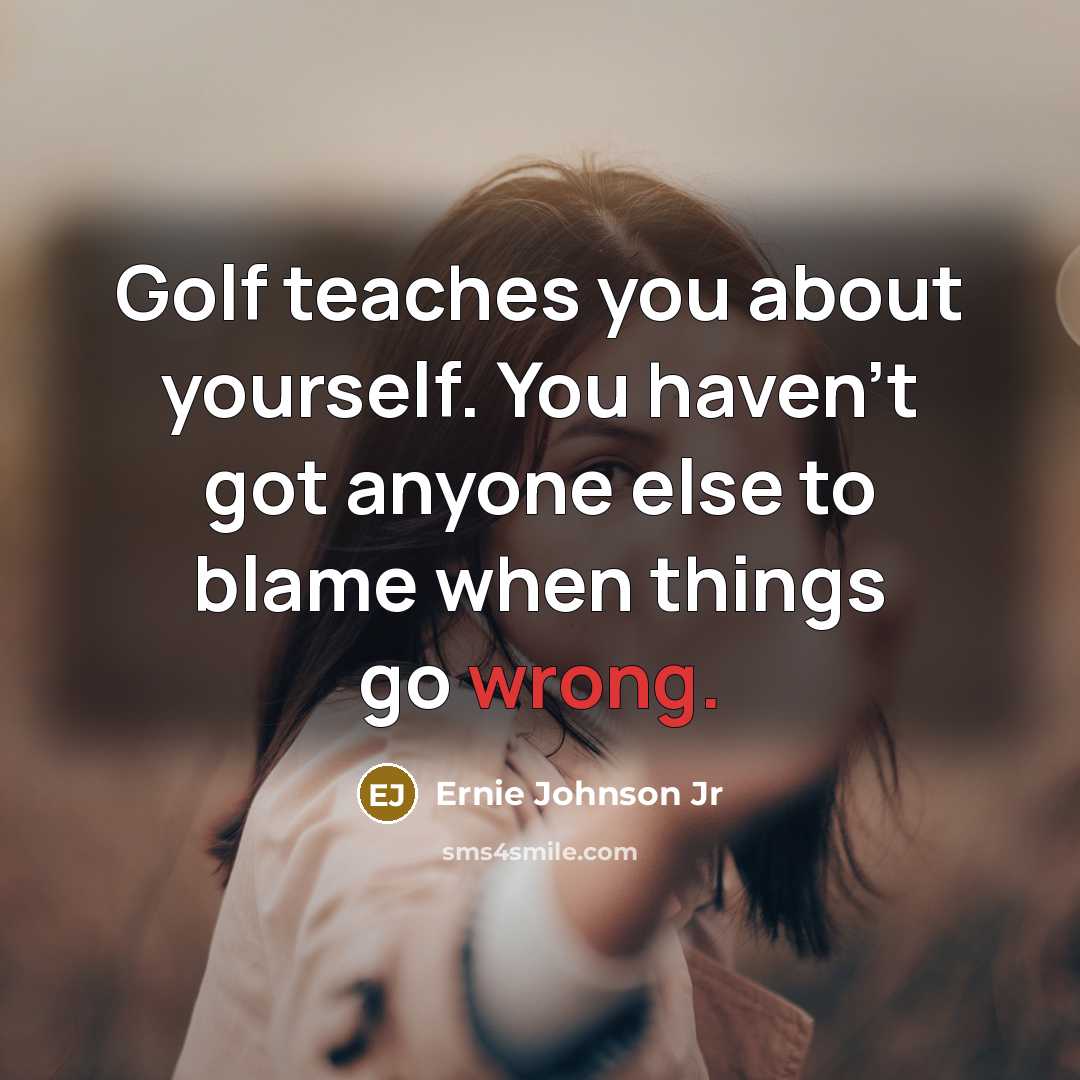 “Golf teaches you about yourself. You haven't got anyone else…” quote by Ernie Johnson Jr