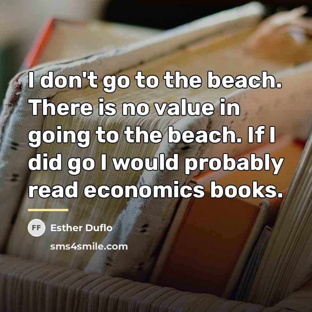 “I don't go to the beach. There is no value…” quote by Esther Duflo
