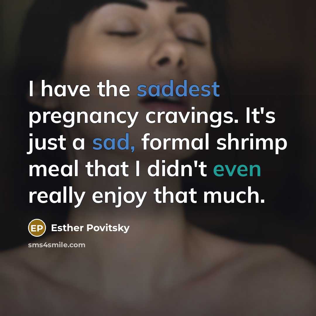 “I have the saddest pregnancy cravings. It's just a sad, formal shrimp meal that I didn't even really enjoy that much.” quote by Esther Povitsky