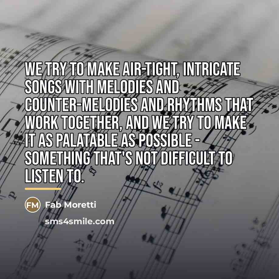 “We try to make air-tight, intricate songs with melodies and…” quote by Fab Moretti