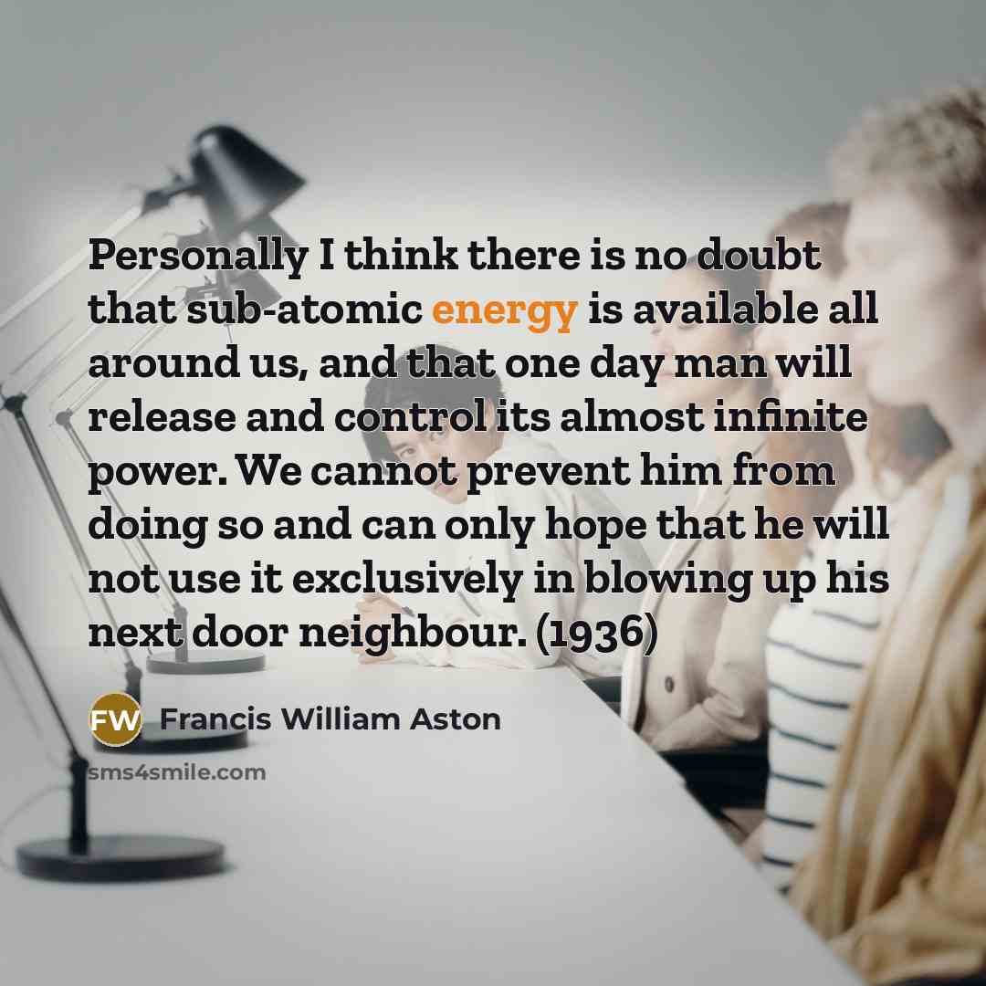 “Personally I think there is no doubt that sub-atomic energy…” quote by Francis William Aston