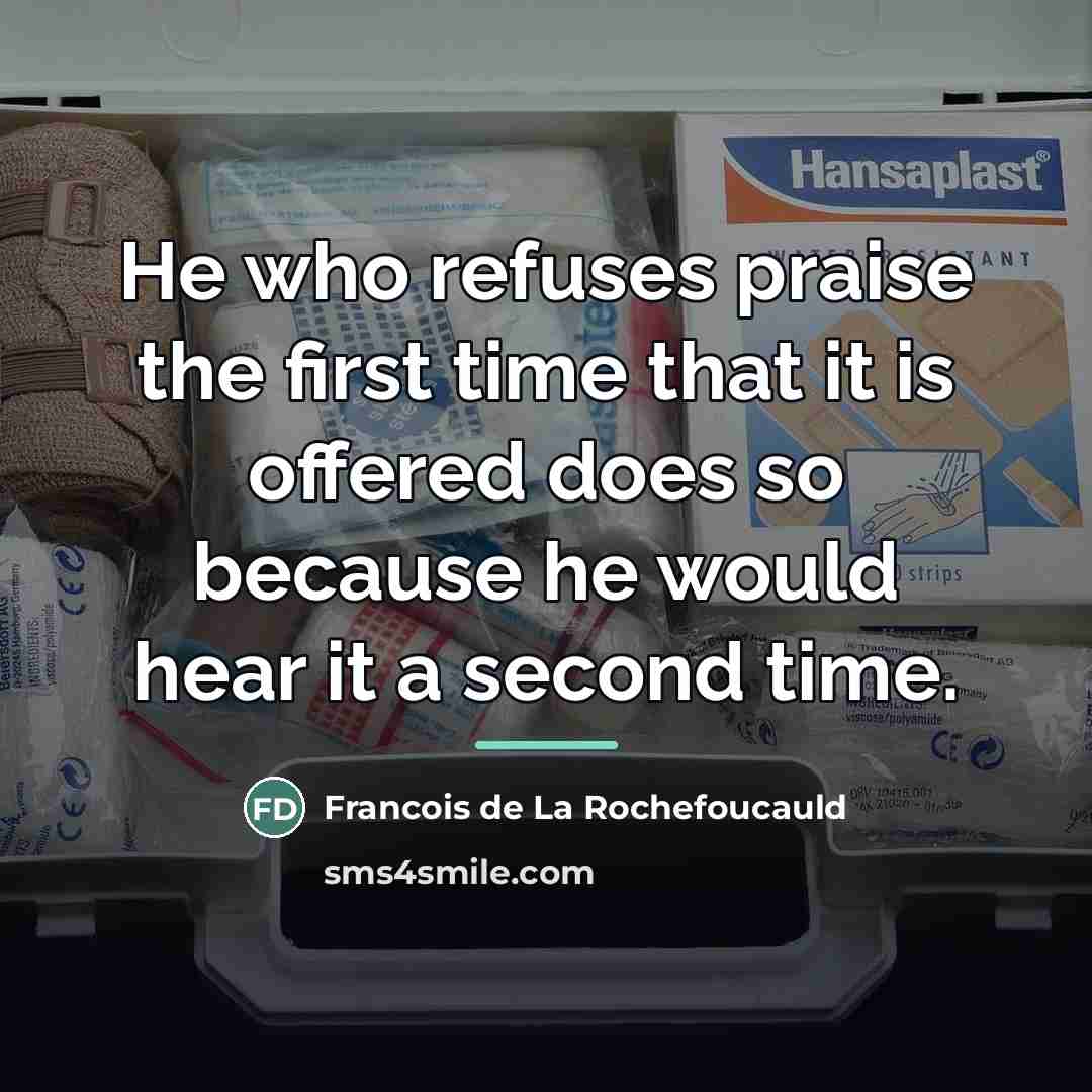 “He who refuses praise the first time that it is…” quote by Francois de La Rochefoucauld