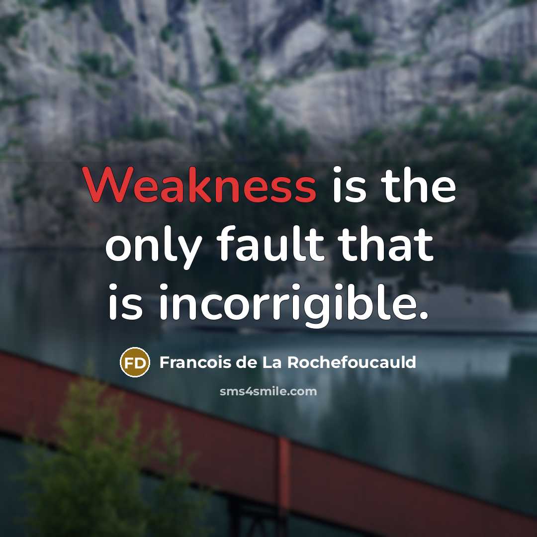 “Weakness is the only fault that is incorrigible.…” quote by Francois de La Rochefoucauld
