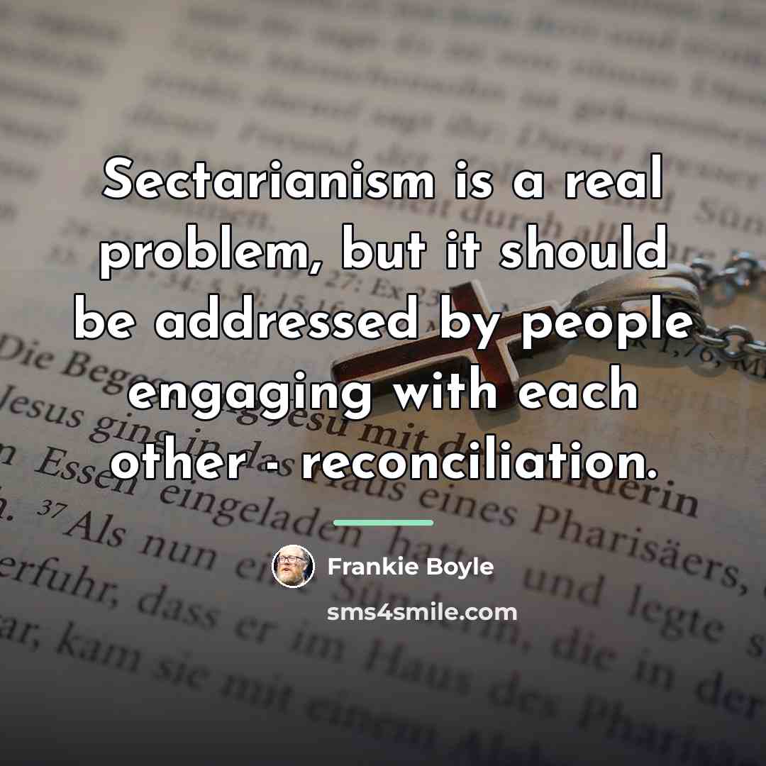 “Sectarianism is a real problem, but it should be addressed…” quote by Frankie Boyle