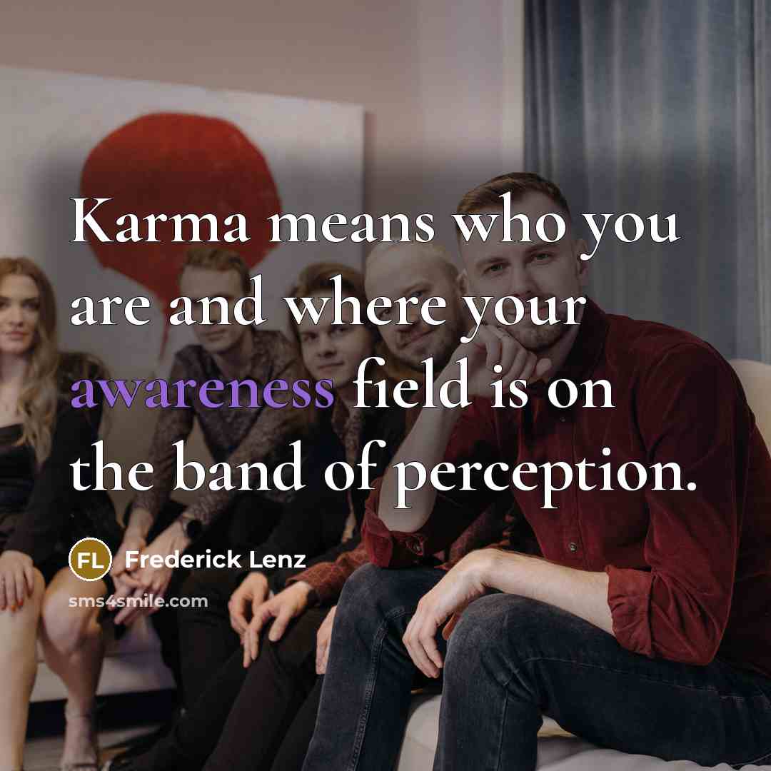 “Karma means who you are and where your awareness field…” quote by Frederick Lenz